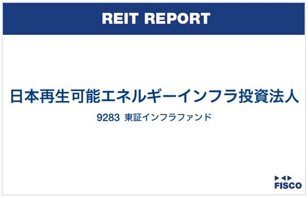 日本再生可能エネルギーインフラ投資法人 FISCO REIT REPORT 日本再生可能エネルギーインフラ投資法人FISCO REIT REPORT